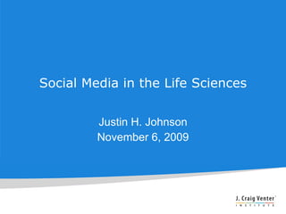 SOCIAL MEDIA IN THE LIFE SCIENCES Justin H. Johnson November 6, 2009 