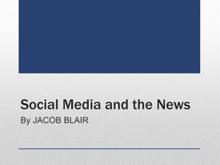 Social Media and the News
By JACOB BLAIR
 