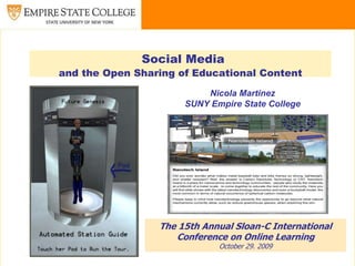 Social Media and the Open Sharing of Educational Content Nicola Martinez SUNY Empire State College The 15th Annual Sloan-C International Conference on Online Learning October 29. 2009 