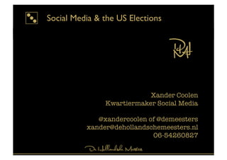 Social Media & the US Elections




                           Xander Coolen
               Kwartiermaker Social Media

             @xandercoolen of @demeesters
          xander@dehollandschemeesters.nl
                            06-54260827
 