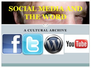 A CULTURAL ARCHIVE SOCIAL MEDIA AND THE WORD 