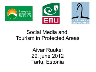 Social Media and
Tourism in Protected Areas

      Aivar Ruukel
      29. june 2012
      Tartu, Estonia
 