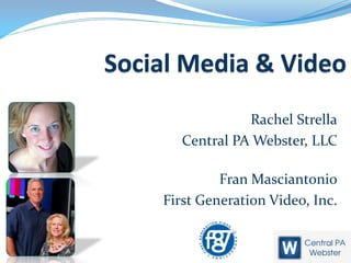 Rachel Strella
   Central PA Webster, LLC

         Fran Masciantonio
First Generation Video, Inc.
 