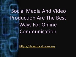Social Media And Video
Production Are The Best
   Ways For Online
    Communication

   http://cleverlocal.com.au/
 