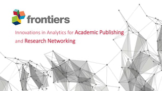 Innovations in Analytics for Academic Publishing
and Research Networking
 