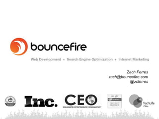 Zach Ferres zach@bouncefire.com @zcferres 