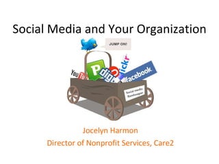 Social Media and Your Organization Jocelyn Harmon Director of Nonprofit Services, Care2 