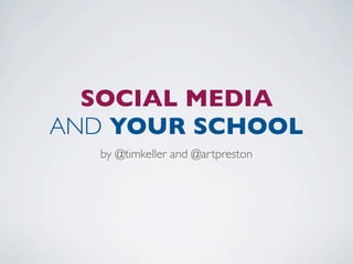 SOCIAL MEDIA
AND YOUR SCHOOL
  by @timkeller and @artpreston
 