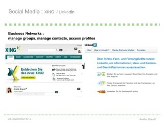 Social Media :  XING  / LinkedIn <ul><li>Business Networks : </li></ul><ul><li>manage groups, manage contacts, access prof...