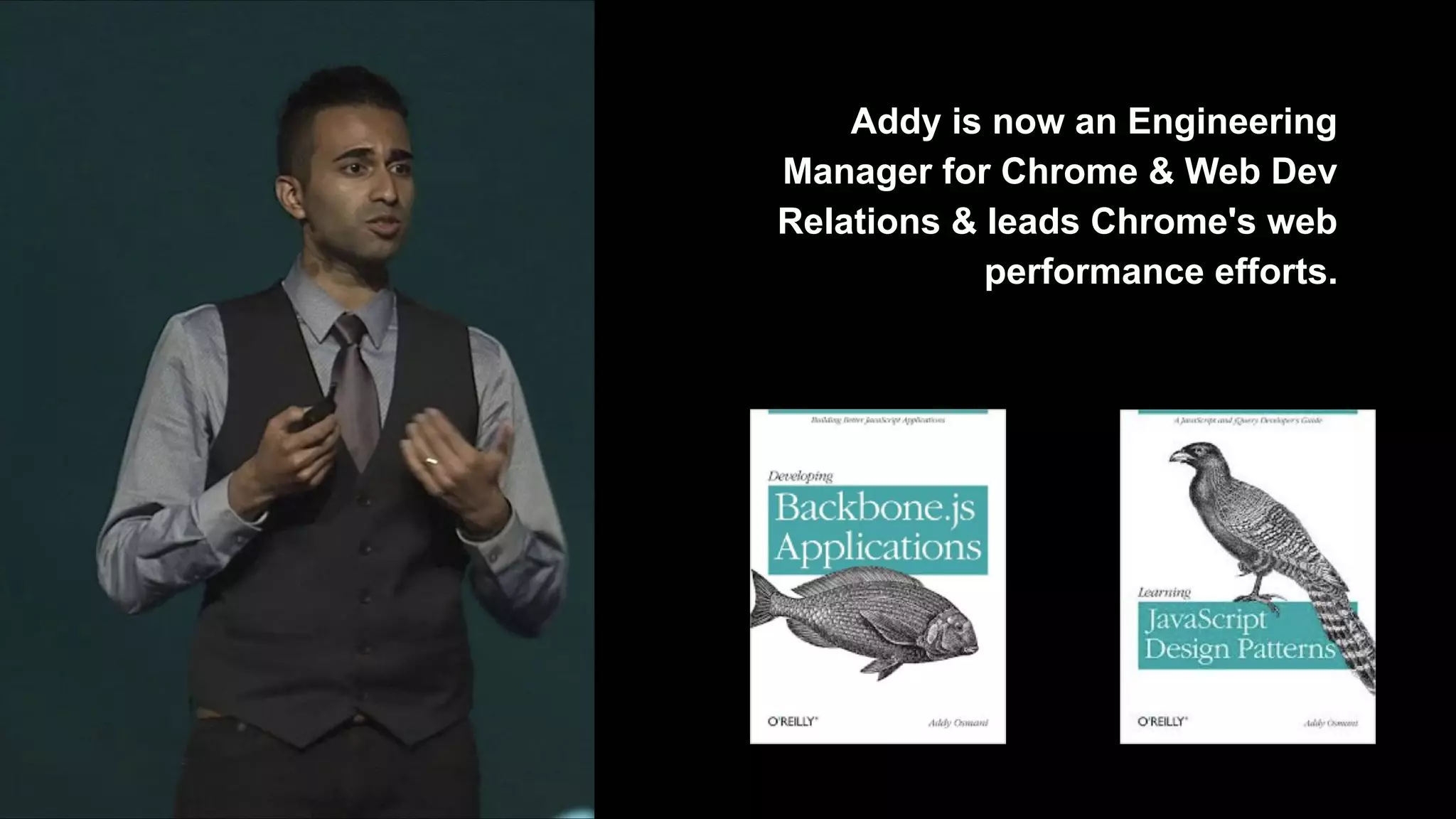 Addy is now an Engineering
Manager for Chrome & Web Dev
Relations & leads Chrome's web
performance efforts.
 