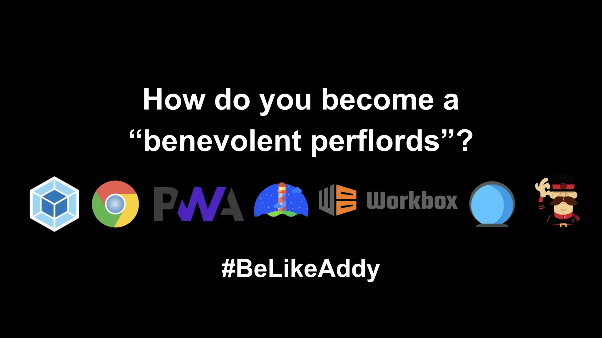 How do you become a
“benevolent perflords”?
#BeLikeAddy
 