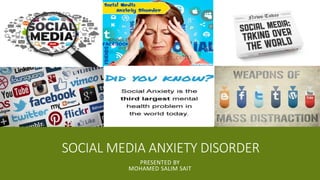SOCIAL MEDIA ANXIETY DISORDER
PRESENTED BY
MOHAMED SALIM SAIT
 