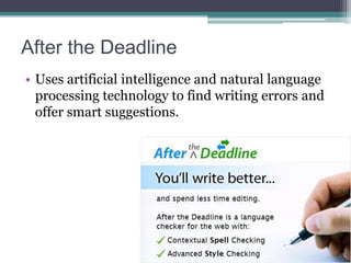 After the Deadline
• Uses artificial intelligence and natural language
processing technology to find writing errors and
offer smart suggestions.

 