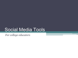Social Media Tools
For college educators

 