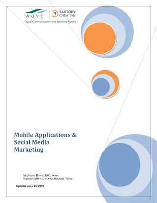 Mobile Applications &
Social Media
Marketing



     Stephanie Hawn, IAC, Wave
     Regina Caffey, CEO & Principal, Wave

Updated June 23, 2010
 