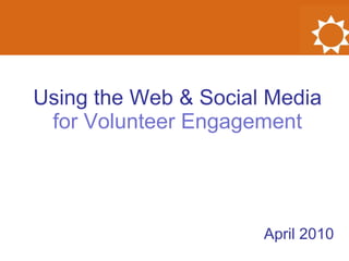 Using the Web & Social Media for Volunteer Engagement April 2010 