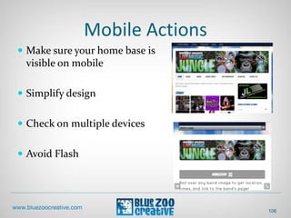 Mobile Actions
 Make sure your home base is
visible on mobile
 Simplify design
 Check on multiple devices
 Avoid Flash
106
 