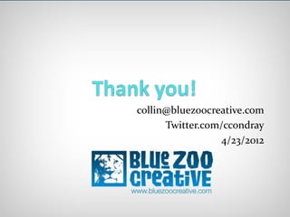 collin@bluezoocreative.com
Twitter.com/ccondray
4/23/2012
 
