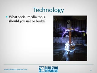 Technology
27
 What social media tools
should you use or build?
 
