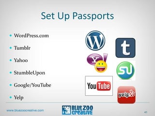 Set Up Passports
 WordPress.com
 Tumblr
 Yahoo
 StumbleUpon
 Google/YouTube
 Yelp
41
 