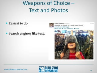 Weapons of Choice –
Text and Photos
 Easiest to do
 Search engines like text.
46
 