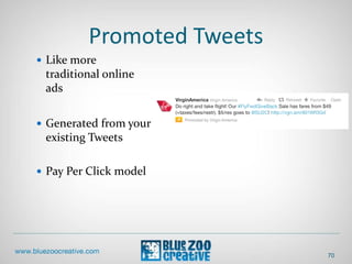 Promoted Tweets
 Like more
traditional online
ads
 Generated from your
existing Tweets
 Pay Per Click model
70
 
