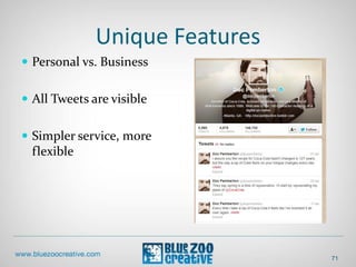Unique Features
 Personal vs. Business
 All Tweets are visible
 Simpler service, more
flexible
71
 