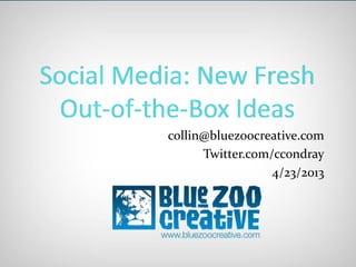 collin@bluezoocreative.com
Twitter.com/ccondray
4/23/2013
 