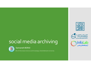 social media archiving
Samaneh BORJI
MA of Information Science and Knowledge, Shahid Beheshti University
 