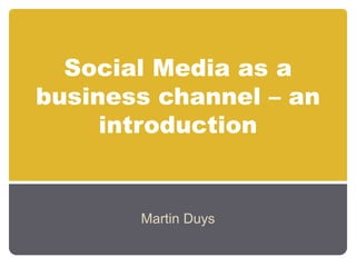 Social Media as a business channel – an introduction Martin Duys 