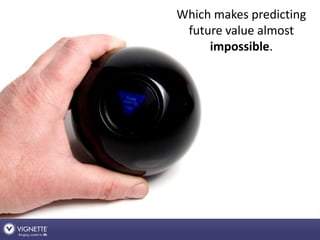 Which makes predicting
 future value almost
     impossible.
 