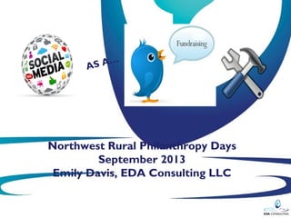 Northwest Rural Philanthropy Days
September 2013
Emily Davis, EDA Consulting LLC
 
