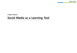 SMU Insight
Insight Report.
Social Media as a Learning Tool
 