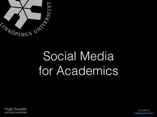 Social Media
for Academics
2015-04-16
Hugo Guyader 
doctoral candidate
 