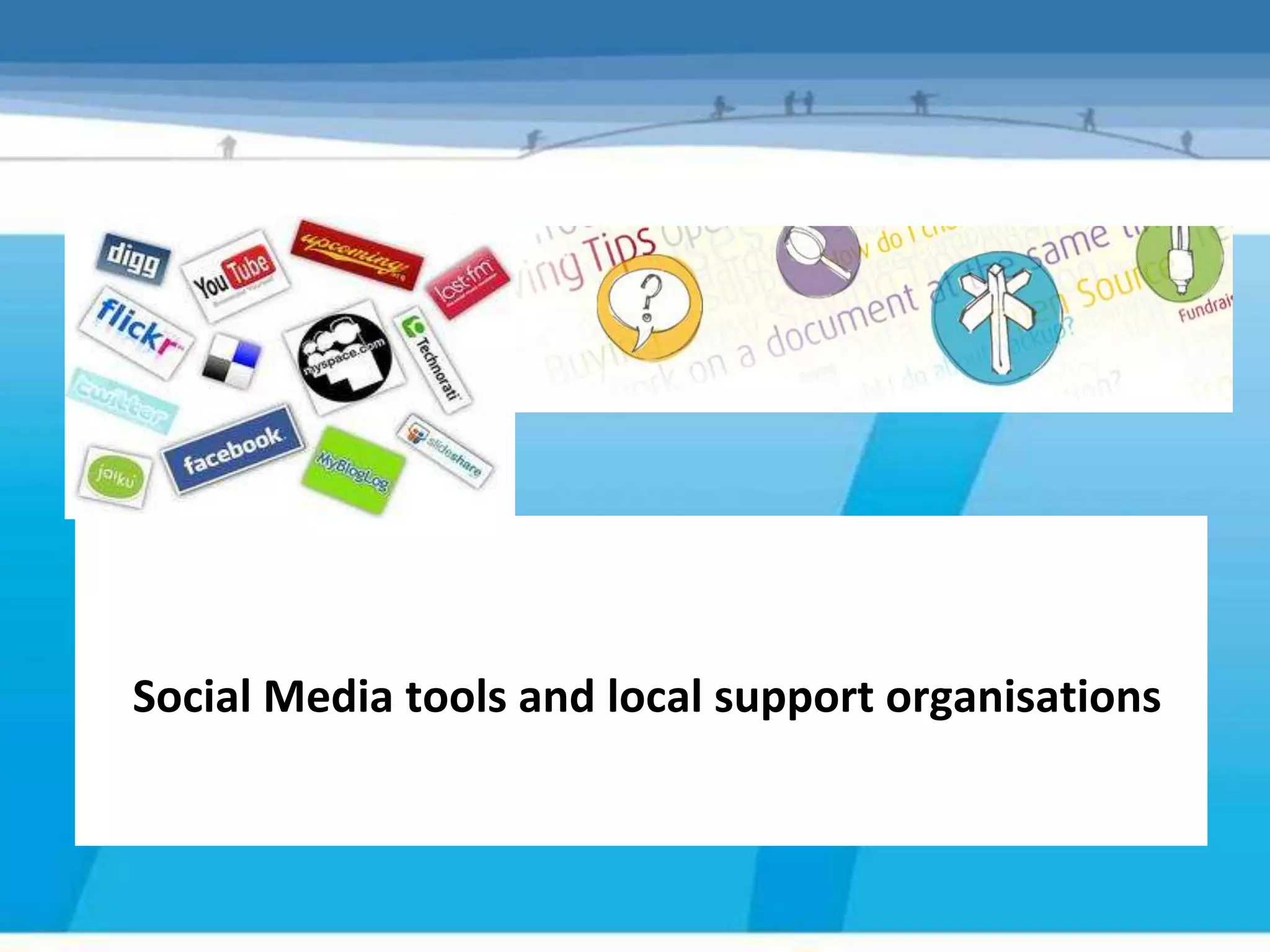 Social Media tools and local support organisations
 