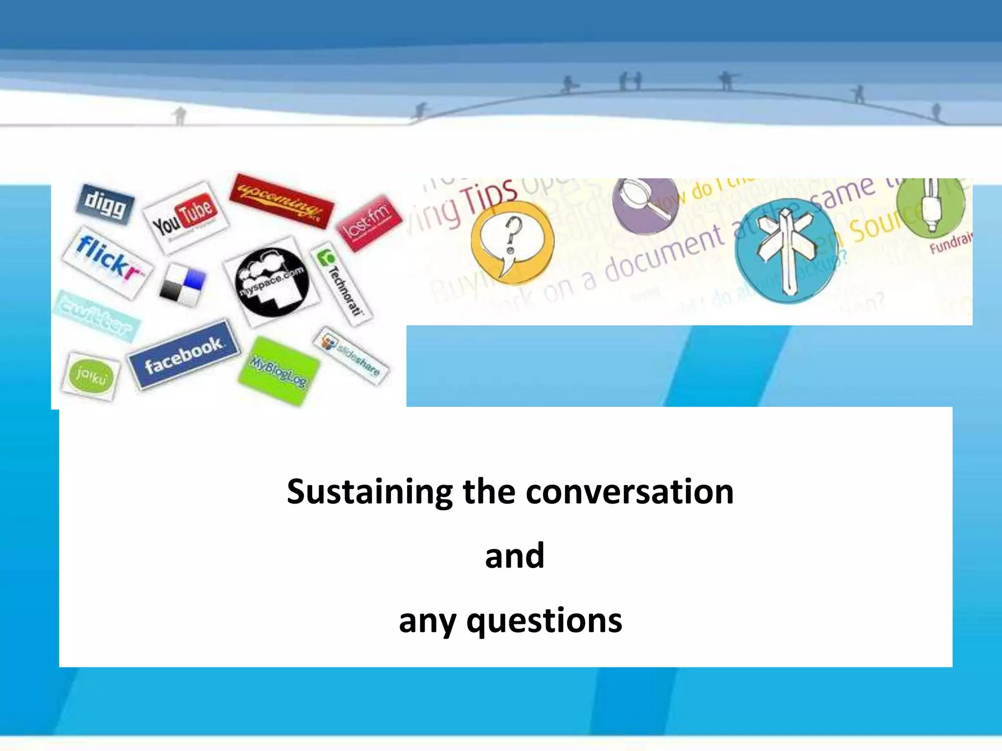 Sustaining the conversation
           and
      any questions
 