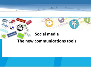 Social media
The new communications tools
 