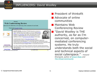 President of thinkofit Advocate of online communities Maintains Web Conferencing Review "David Woolley is THE authority, as far as I'm concerned, on computer-mediated conferencing systems. He truly understands both the social and technical aspects of social cyberspace.”  - Howard Rheingold, author of  Smart Mobs  and  The Virtual Community   INFLUENCERS: David Woolley 