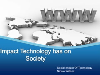Social Impact Of Technology
Nicole Wilkins
 