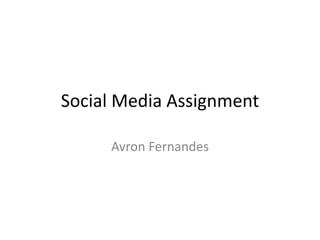 Social Media Assignment 
Avron Fernandes 
 