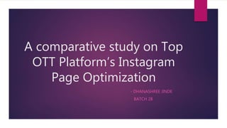 A comparative study on Top
OTT Platform’s Instagram
Page Optimization
- DHANASHREE JINDE
BATCH 28
 