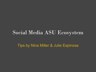 Social Media ASU Ecosystem

 Tips by Nina Miller & Julie Espinosa
 