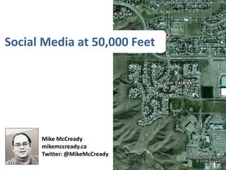    Social Media at 50,000 Feet Mike McCready mikemccready.ca Twitter: @MikeMcCready 