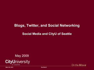 Blogs, Twitter, and Social Networking
Social Media and CityU of Seattle
May 2009
March 30, 2015 Dan Morrill
 