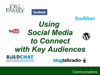 Using  Social Media to Connect with Key Audiences Communications 