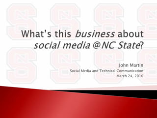 What’s this business about social media @NC State? John Martin Social Media and Technical Communication March 24, 2010 