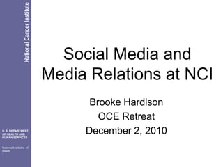 Social Media and Media Relations at NCI Brooke Hardison OCE Retreat December 2, 2010 