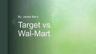 zTarget vs.
Wal-Mart
By: James Berry
 