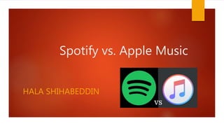 Spotify vs. Apple Music
HALA SHIHABEDDIN
 