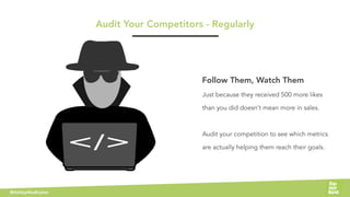 Follow Them, Watch Them
Just because they received 500 more likes
than you did doesn’t mean more in sales.
Audit your comp...